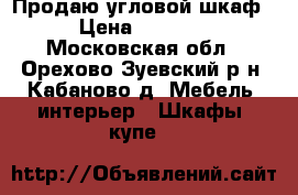 Продаю угловой шкаф › Цена ­ 9 000 - Московская обл., Орехово-Зуевский р-н, Кабаново д. Мебель, интерьер » Шкафы, купе   